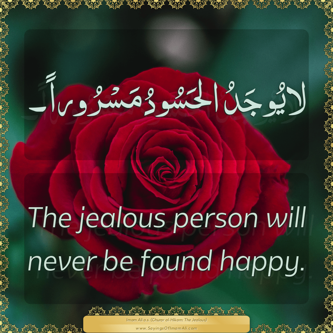 The jealous person will never be found happy.
